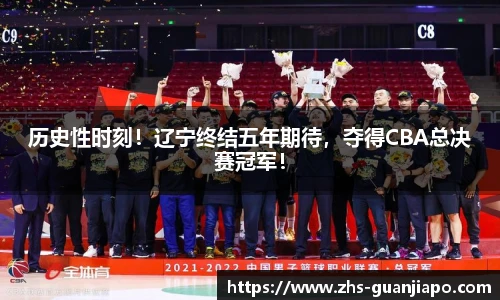 历史性时刻！辽宁终结五年期待，夺得CBA总决赛冠军！